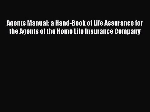 Read Agents Manual: a Hand-Book of Life Assurance for the Agents of the Home Life Insurance