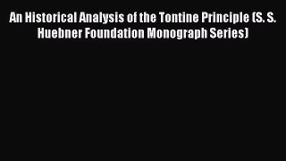 Read An Historical Analysis of the Tontine Principle (S. S. Huebner Foundation Monograph Series)