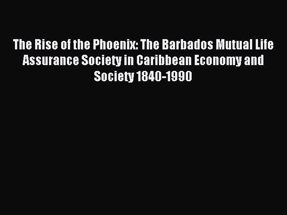 Read The Rise of the Phoenix: The Barbados Mutual Life Assurance Society in Caribbean Economy