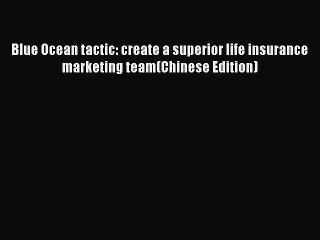 Download Blue Ocean tactic: create a superior life insurance marketing team(Chinese Edition)