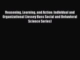 Read Reasoning Learning and Action: Individual and Organizational (Jossey Bass Social and Behavioral