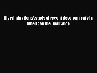 Read Discrimination: A study of recent developments in American life insurance Ebook Free