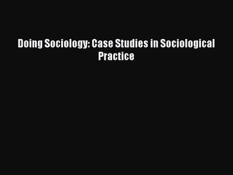 [Read PDF] Doing Sociology: Case Studies in Sociological Practice Free Books