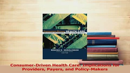 Read  ConsumerDriven Health Care Implications for Providers Payers and PolicyMakers Ebook Free