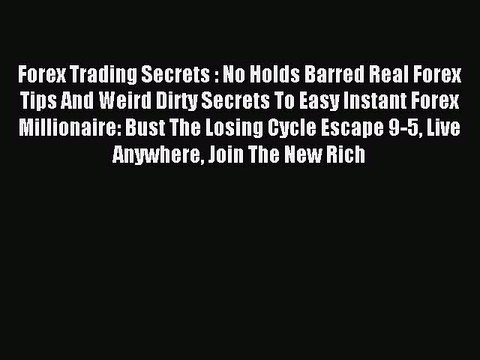 Read Forex Trading Secrets : No Holds Barred Real Forex Tips And Weird Dirty Secrets To Easy