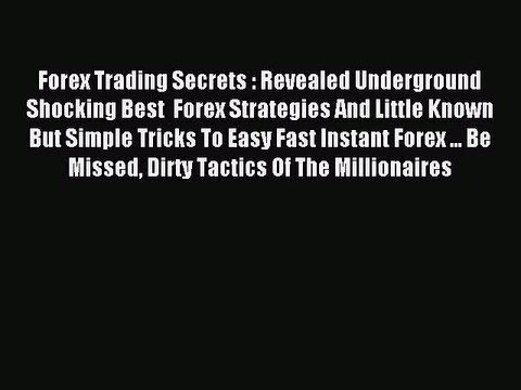 Read Forex Trading Secrets : Revealed Underground Shocking Best Forex Strategies And Little