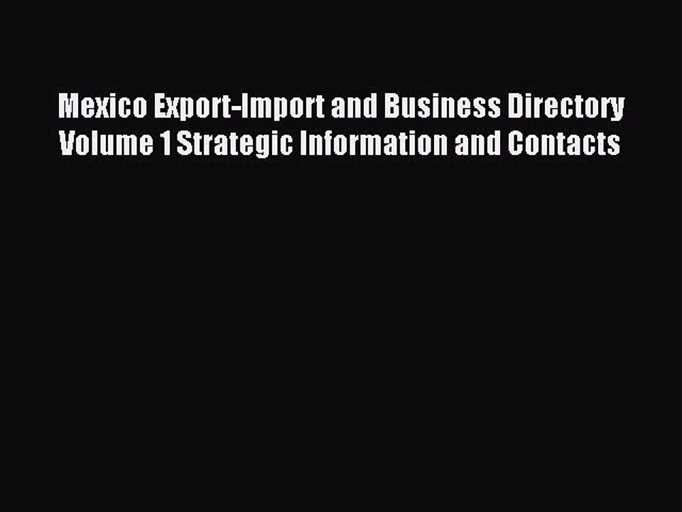 Read Mexico Export-Import and Business Directory Volume 1 Strategic Information and Contacts
