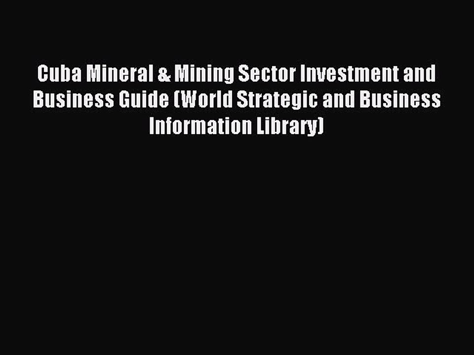 Download Cuba Mineral & Mining Sector Investment and Business Guide (World Strategic and Business