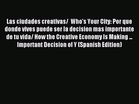 Read Las ciudades creativas/ Who's Your City: Por que donde vives puede ser la decision mas