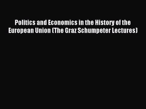 Read Politics and Economics in the History of the European Union (The Graz Schumpeter Lectures)