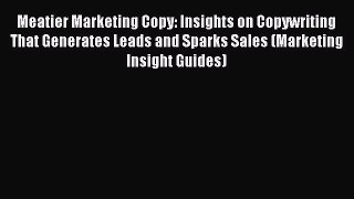 Read Meatier Marketing Copy: Insights on Copywriting That Generates Leads and Sparks Sales