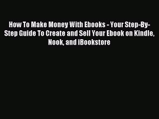 Read How To Make Money With Ebooks - Your Step-By-Step Guide To Create and Sell Your Ebook