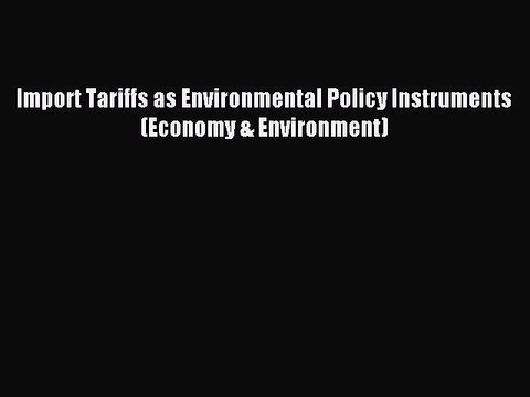 Read Import Tariffs as Environmental Policy Instruments (Economy & Environment) Ebook Free