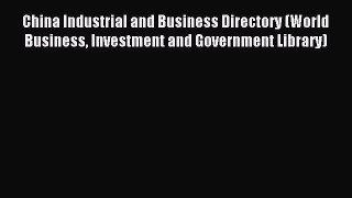 Read China Industrial and Business Directory (World Business Investment and Government Library)
