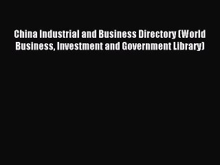 Read China Industrial and Business Directory (World Business Investment and Government Library)