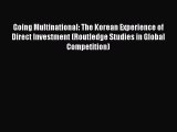Read Going Multinational: The Korean Experience of Direct Investment (Routledge Studies in