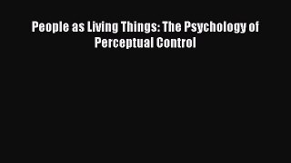 [Read PDF] People as Living Things: The Psychology of Perceptual Control  Read Online