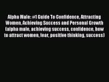 [Read PDF] Alpha Male: #1 Guide To Confidence Attracting Women Achieving Success and Personal