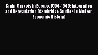 Read Grain Markets in Europe 1500-1900: Integration and Deregulation (Cambridge Studies in