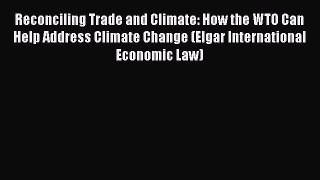 Download Reconciling Trade and Climate: How the WTO Can Help Address Climate Change (Elgar