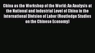 Read China as the Workshop of the World: An Analysis at the National and Industrial Level of