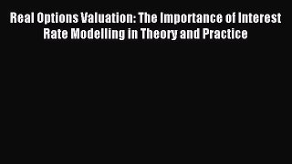 Read Real Options Valuation: The Importance of Interest Rate Modelling in Theory and Practice