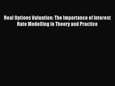 Read Real Options Valuation: The Importance of Interest Rate Modelling in Theory and Practice