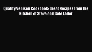 Read Quality Venison Cookbook: Great Recipes from the Kitchen of Steve and Gale Loder Ebook