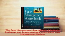 Download  The Case Management Sourcebook A Guide to Designing and Implementing a Centralized Case Ebook Free