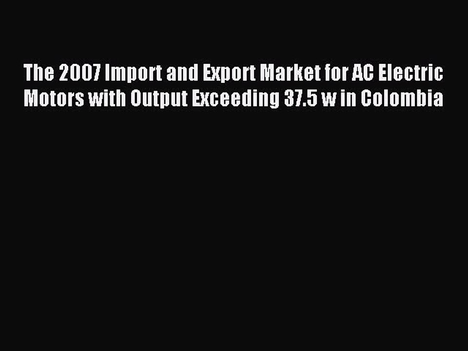 Read The 2007 Import and Export Market for AC Electric Motors with Output Exceeding 37.5 w