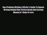 Read One-Problem Writing: A Writer's Guide To Speed-Writing Helpful Non-Fiction Books And Earning