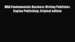 Read MBA Fundamentals Business Writing Publisher: Kaplan Publishing Original edition Ebook