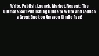 Read Write. Publish. Launch. Market. Repeat.: The Ultimate Self Publishing Guide to Write and