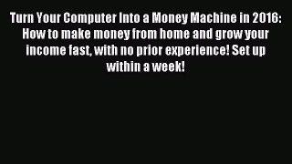 Download Turn Your Computer Into a Money Machine in 2016: How to make money from home and grow