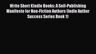 Read Write Short Kindle Books: A Self-Publishing Manifesto for Non-Fiction Authors (Indie Author