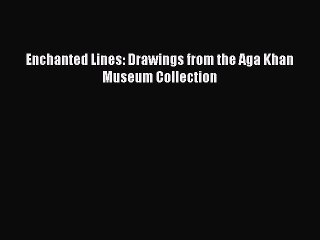 [PDF] Enchanted Lines: Drawings from the Aga Khan Museum Collection Free Books