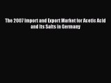 Read The 2007 Import and Export Market for Acetic Acid and Its Salts in Germany Ebook Free