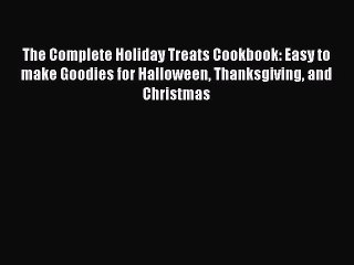 [Read PDF] The Complete Holiday Treats Cookbook: Easy to make Goodies for Halloween Thanksgiving