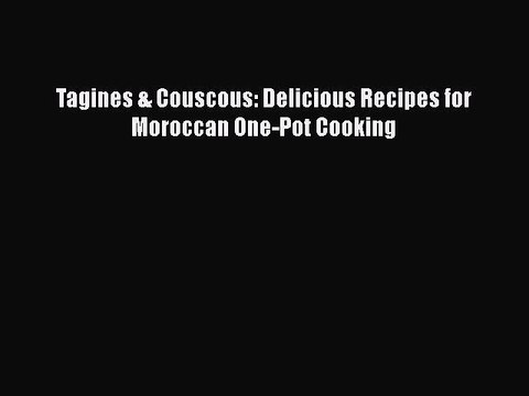 [Read PDF] Tagines & Couscous: Delicious Recipes for Moroccan One-Pot Cooking Full EBook