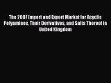 Read The 2007 Import and Export Market for Acyclic Polyamines Their Derivatives and Salts Thereof