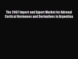 Read The 2007 Import and Export Market for Adrenal Cortical Hormones and Derivatives in Argentina