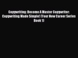 Read Copywriting: Become A Master Copywriter: Copywriting Made Simple! (Your New Career Series