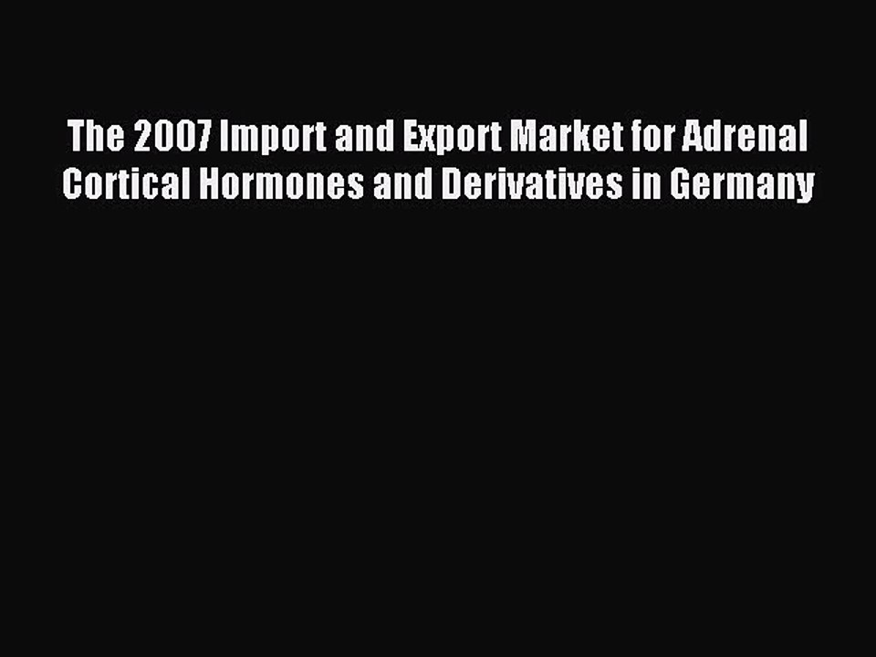 Read The 2007 Import and Export Market for Adrenal Cortical Hormones and Derivatives in Germany