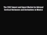 Read The 2007 Import and Export Market for Adrenal Cortical Hormones and Derivatives in Mexico