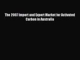 Read The 2007 Import and Export Market for Activated Carbon in Australia Ebook Free