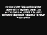 Read USE YOUR WORDS TO CHANGE YOUR WORLD. Copywriting for beginners.: UNDERSTAND COPYWRITING