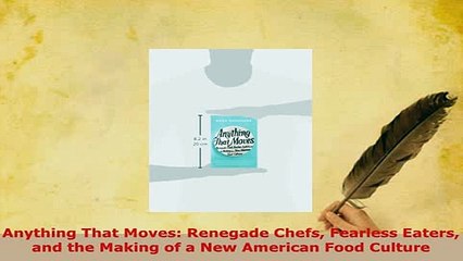 Download  Anything That Moves Renegade Chefs Fearless Eaters and the Making of a New American Food PDF Online