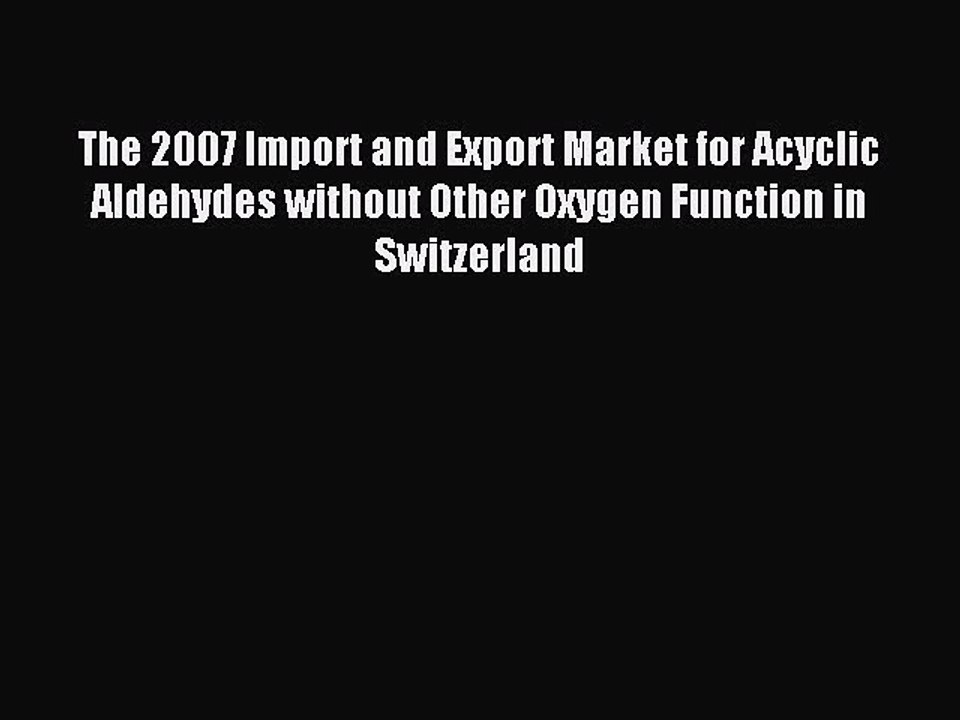 Read The 2007 Import and Export Market for Acyclic Aldehydes without Other Oxygen Function