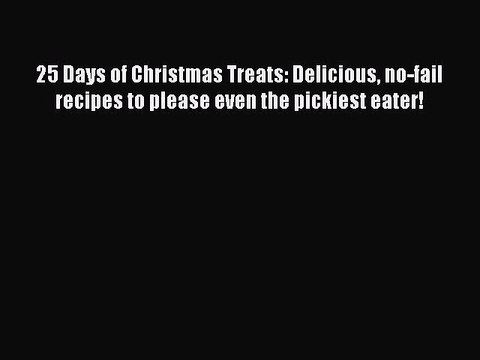 [Download] 25 Days of Christmas Treats: Delicious no-fail recipes to please even the pickiest