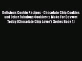[Read PDF] Delicious Cookie Recipes - Chocolate Chip Cookies and Other Fabulous Cookies to